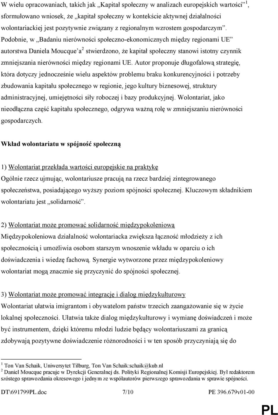 Podobnie, w Badaniu nierówności społeczno-ekonomicznych między regionami UE autorstwa Daniela Moucque a 2 stwierdzono, że kapitał społeczny stanowi istotny czynnik zmniejszania nierówności między