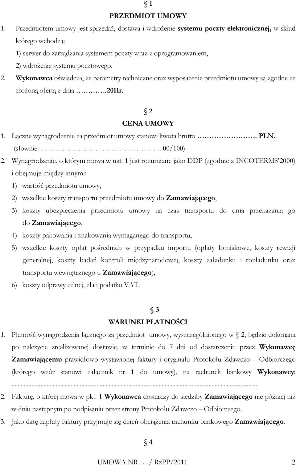 pocztowego. 2. Wykonawca oświadcza, że parametry techniczne oraz wyposażenie przedmiotu umowy są zgodne ze złożoną ofertą z dnia.2011r. 2 CENA UMOWY 1.