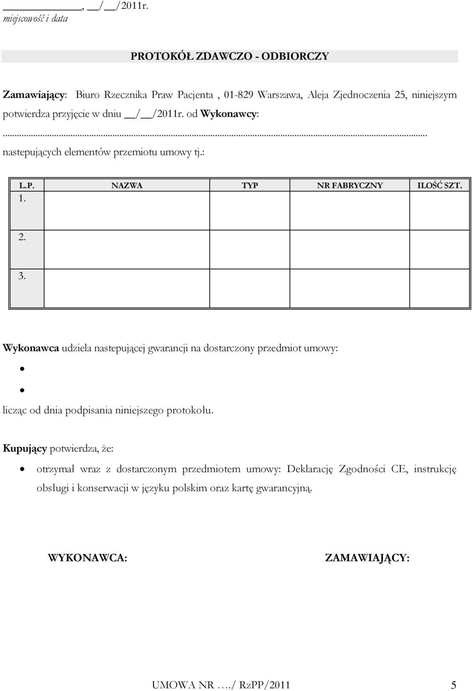 przyjęcie w dniu / /2011r. od Wykonawcy:... nastepujących elementów przemiotu umowy tj.: L.P. NAZWA TYP NR FABRYCZNY ILOŚĆ SZT. 1. 2. 3.