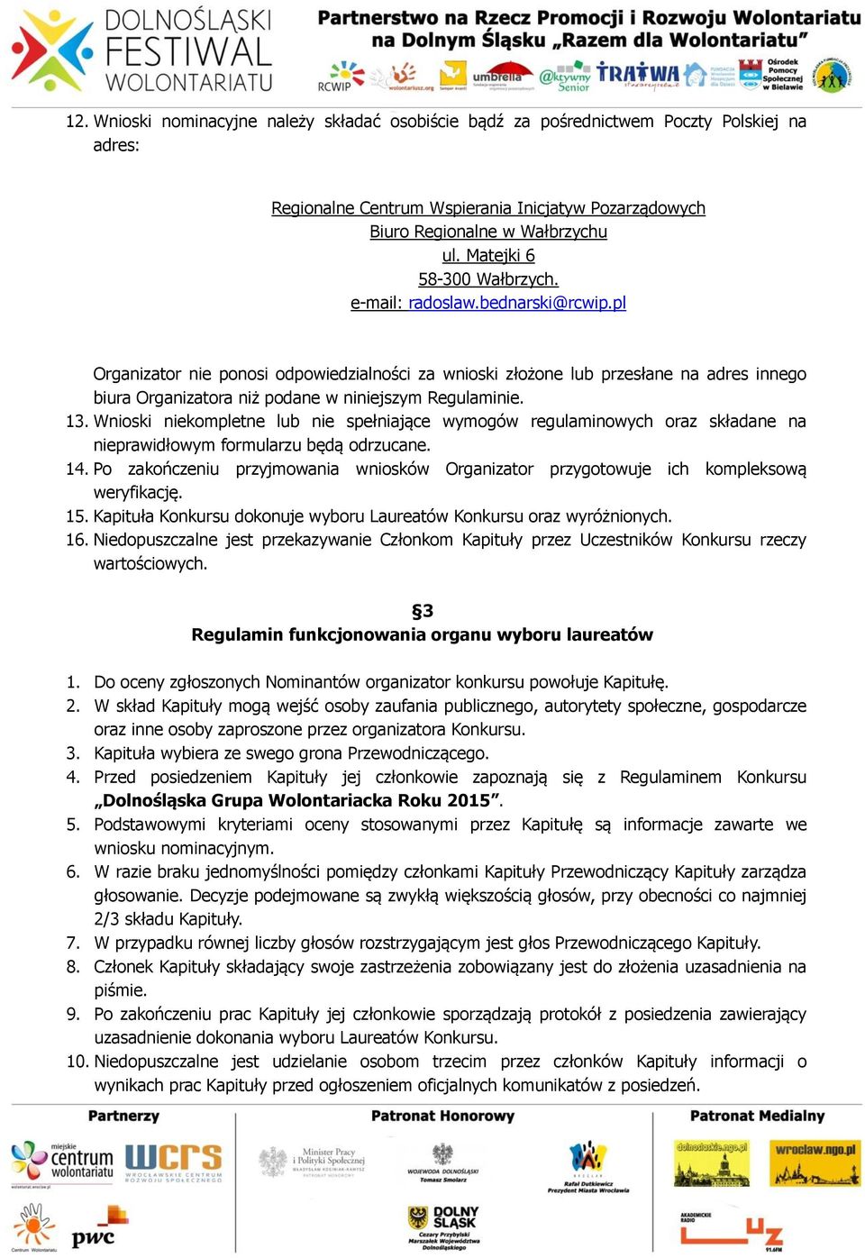 pl Organizator nie ponosi odpowiedzialności za wnioski złożone lub przesłane na adres innego biura Organizatora niż podane w niniejszym Regulaminie. 13.