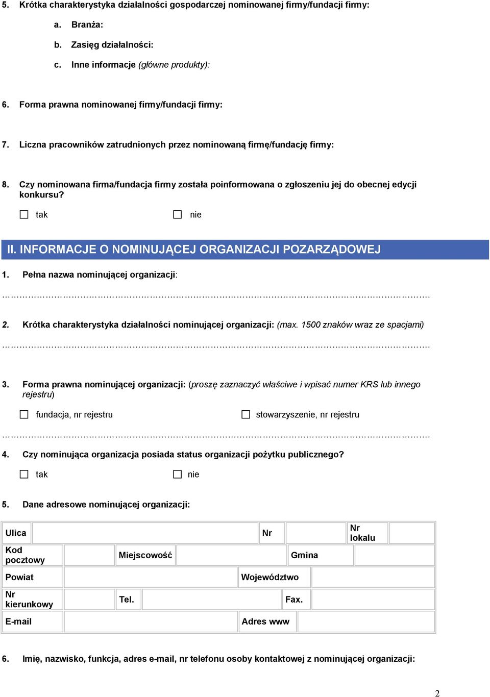 Czy nominowana firma/fundacja firmy została poinformowana o zgłoszeniu jej do obecnej edycji konkursu? tak II. INFORMACJE O NOMINUJĄCEJ ORGANIZACJI POZARZĄDOWEJ 1.