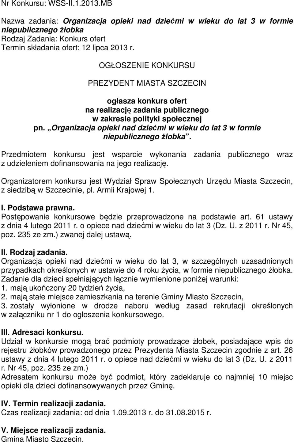 Organizacja opieki nad dziećmi w wieku do lat 3 w formie niepublicznego Ŝłobka. Przedmiotem konkursu jest wsparcie wykonania zadania publicznego wraz z udzieleniem dofinansowania na jego realizację.