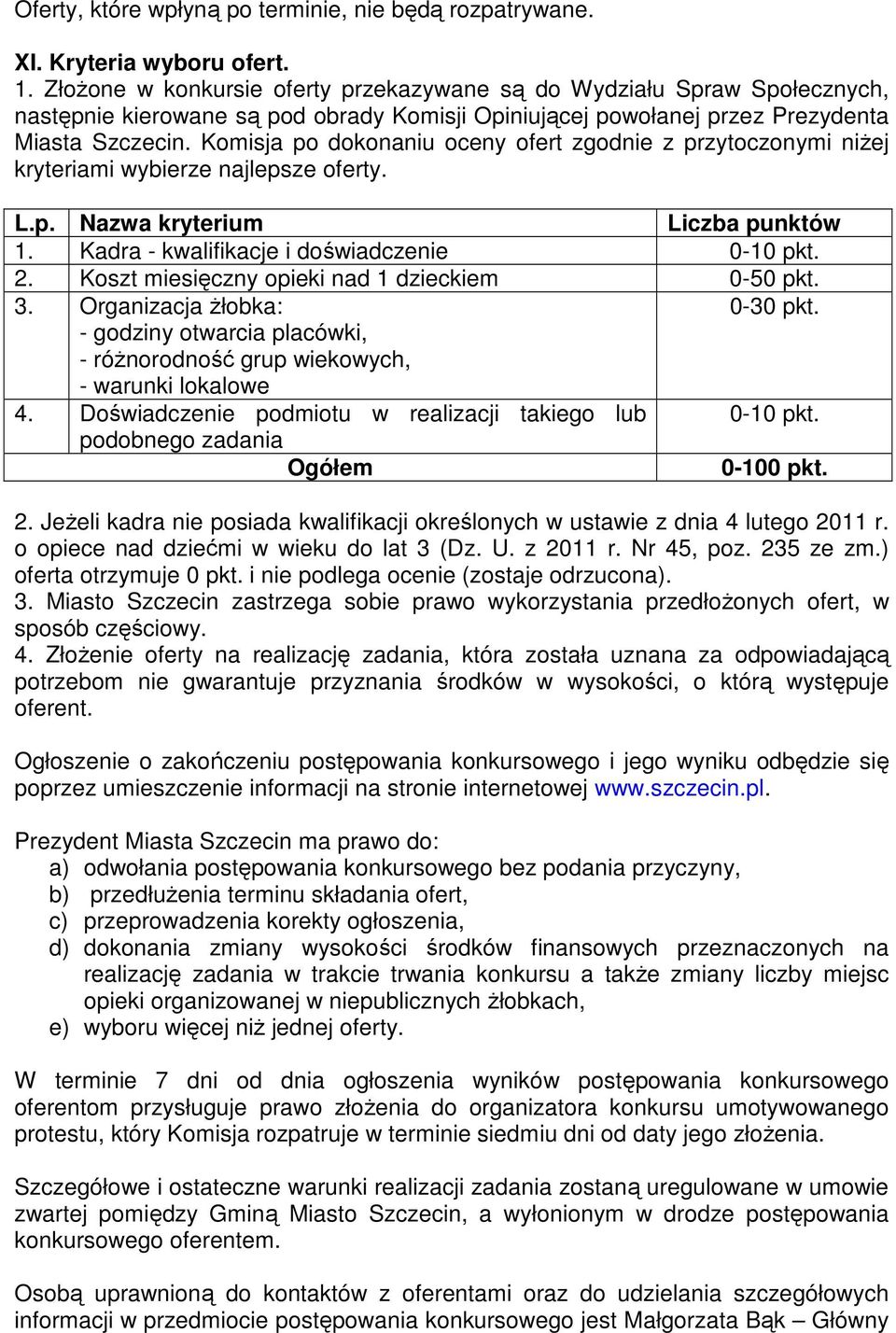 Komisja po dokonaniu oceny ofert zgodnie z przytoczonymi niŝej kryteriami wybierze najlepsze oferty. L.p. Nazwa kryterium Liczba punktów 1. Kadra - kwalifikacje i doświadczenie 0-10 pkt. 2.