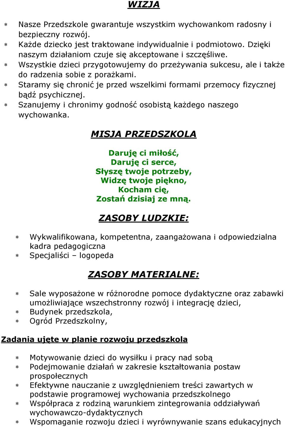 Staramy się chronić je przed wszelkimi formami przemocy fizycznej bądź psychicznej. Szanujemy i chronimy godność osobistą każdego naszego wychowanka.