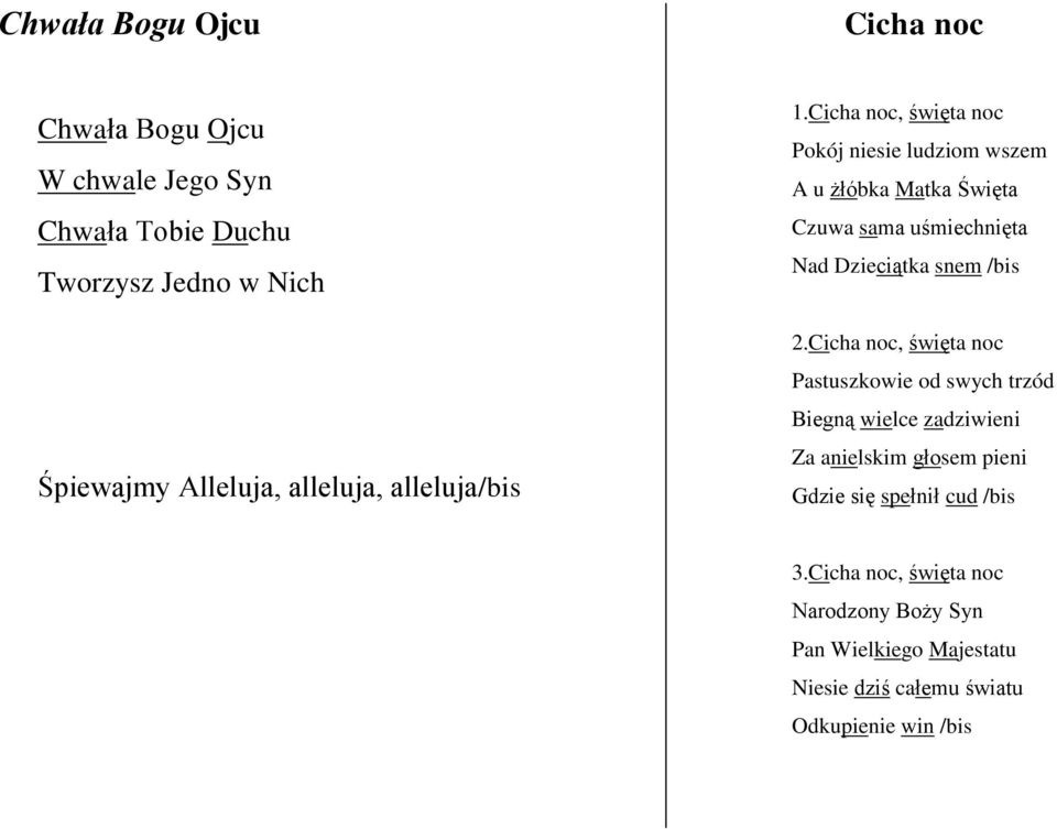 Cicha noc, święta noc Pokój niesie ludziom wszem A u żłóbka Matka Święta Czuwa sama uśmiechnięta Nad Dzieciątka snem /bis 2.