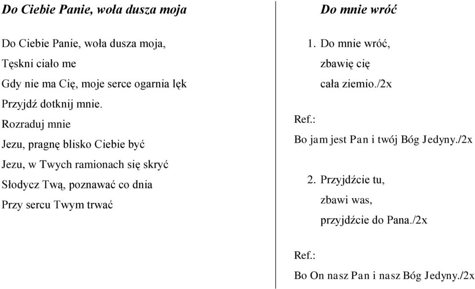 Rozraduj mnie Jezu, pragnę blisko Ciebie być Jezu, w Twych ramionach się skryć Słodycz Twą, poznawać co dnia Przy