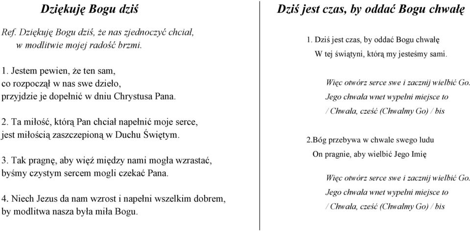 3. Tak pragnę, aby więź między nami mogła wzrastać, byśmy czystym sercem mogli czekać Pana. 4. Niech Jezus da nam wzrost i napełni wszelkim dobrem, by modlitwa nasza była miła Bogu.