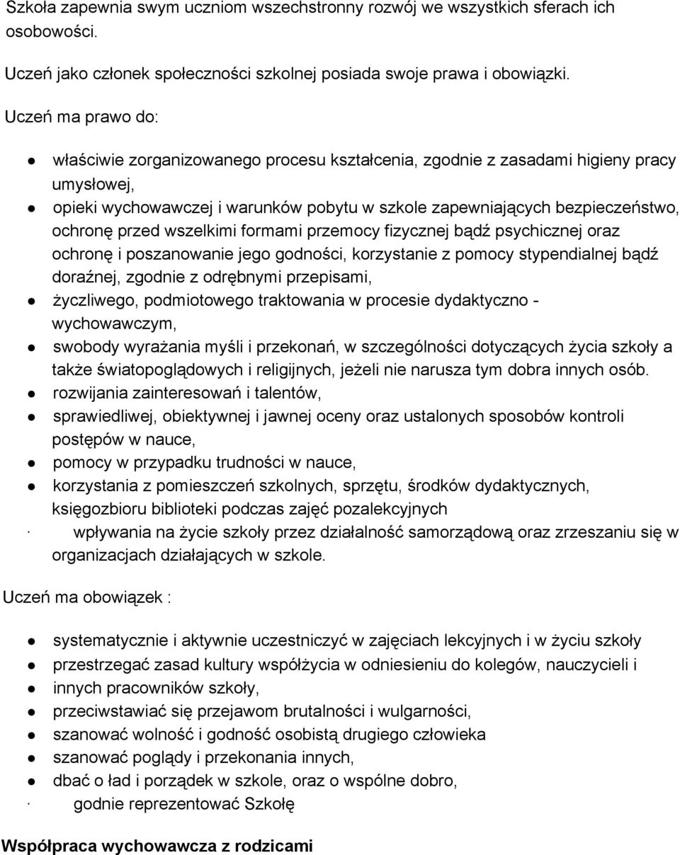 przed wszelkimi formami przemocy fizycznej bądź psychicznej oraz ochronę i poszanowanie jego godności, korzystanie z pomocy stypendialnej bądź doraźnej, zgodnie z odrębnymi przepisami, życzliwego,