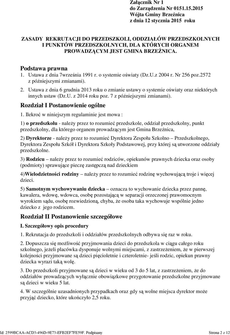 Podstawa prawna 1. Ustawa z dnia 7września 1991 r. o systemie oświaty (Dz.U.z 2004 r. Nr 256 poz.2572 z późniejszymi zmianami). 2. Ustawa z dnia 6 grudnia 2013 roku o zmianie ustawy o systemie oświaty oraz niektórych innych ustaw (Dz.