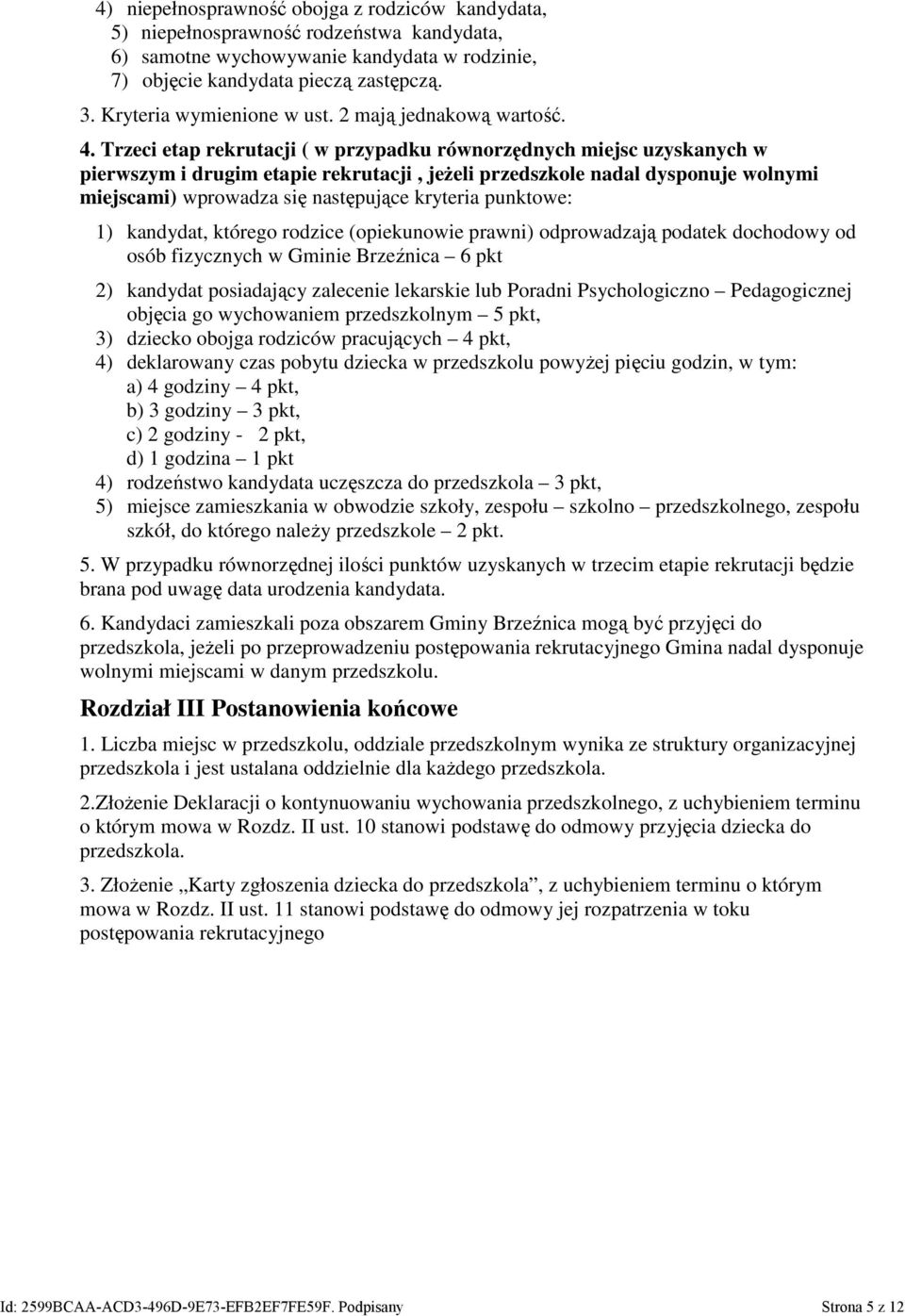 Trzeci etap rekrutacji ( w przypadku równorzędnych miejsc uzyskanych w pierwszym i drugim etapie rekrutacji, jeżeli przedszkole nadal dysponuje wolnymi miejscami) wprowadza się następujące kryteria