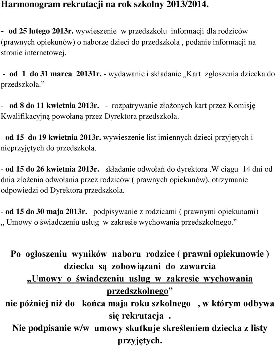 - wydawanie i składanie Kart zgłoszenia dziecka do przedszkola. - od 8 do 11 kwietnia 2013r. - rozpatrywanie złożonych kart przez Komisję Kwalifikacyjną powołaną przez Dyrektora przedszkola.