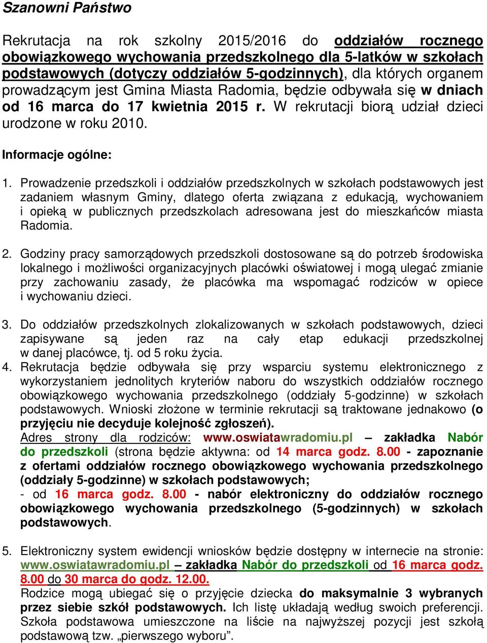 Prowadzenie przedszkoli i oddziałów przedszkolnych w szkołach podstawowych jest zadaniem własnym Gminy, dlatego oferta związana z edukacją, wychowaniem i opieką w publicznych przedszkolach adresowana