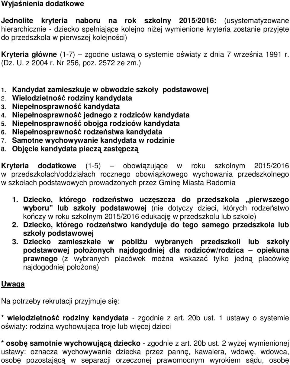 Kandydat zamieszkuje w obwodzie szkoły podstawowej 2. Wielodzietność rodziny kandydata 3. Niepełnosprawność kandydata 4. Niepełnosprawność jednego z rodziców kandydata 5.