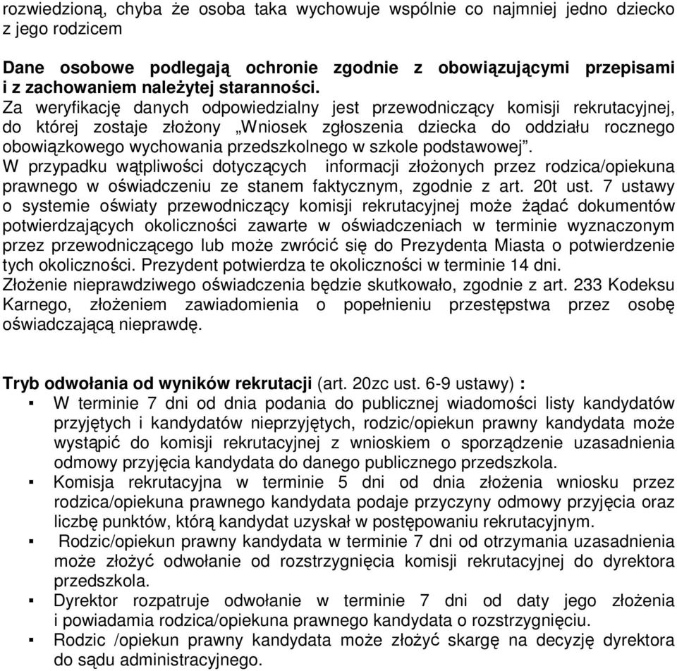 Za weryfikację danych odpowiedzialny jest przewodniczący komisji rekrutacyjnej, do której zostaje złożony Wniosek zgłoszenia dziecka do oddziału rocznego obowiązkowego wychowania przedszkolnego w