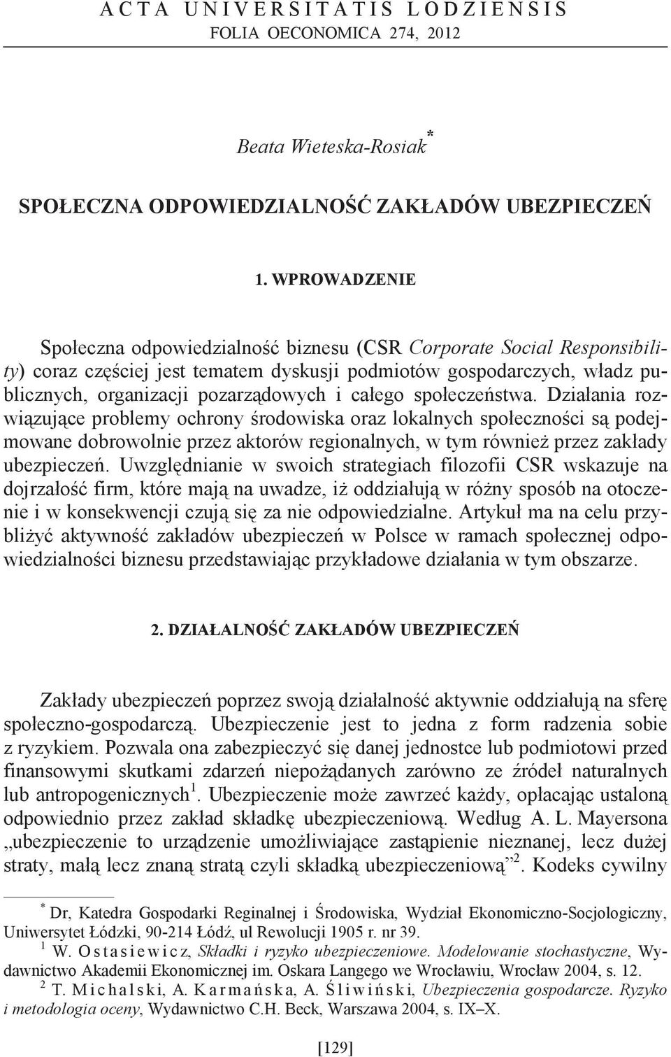 społeczestwa. Działania rozwizujce problemy ochrony rodowiska oraz lokalnych społecznoci s podejmowane dobrowolnie przez aktorów regionalnych, w tym równie przez zakłady ubezpiecze.