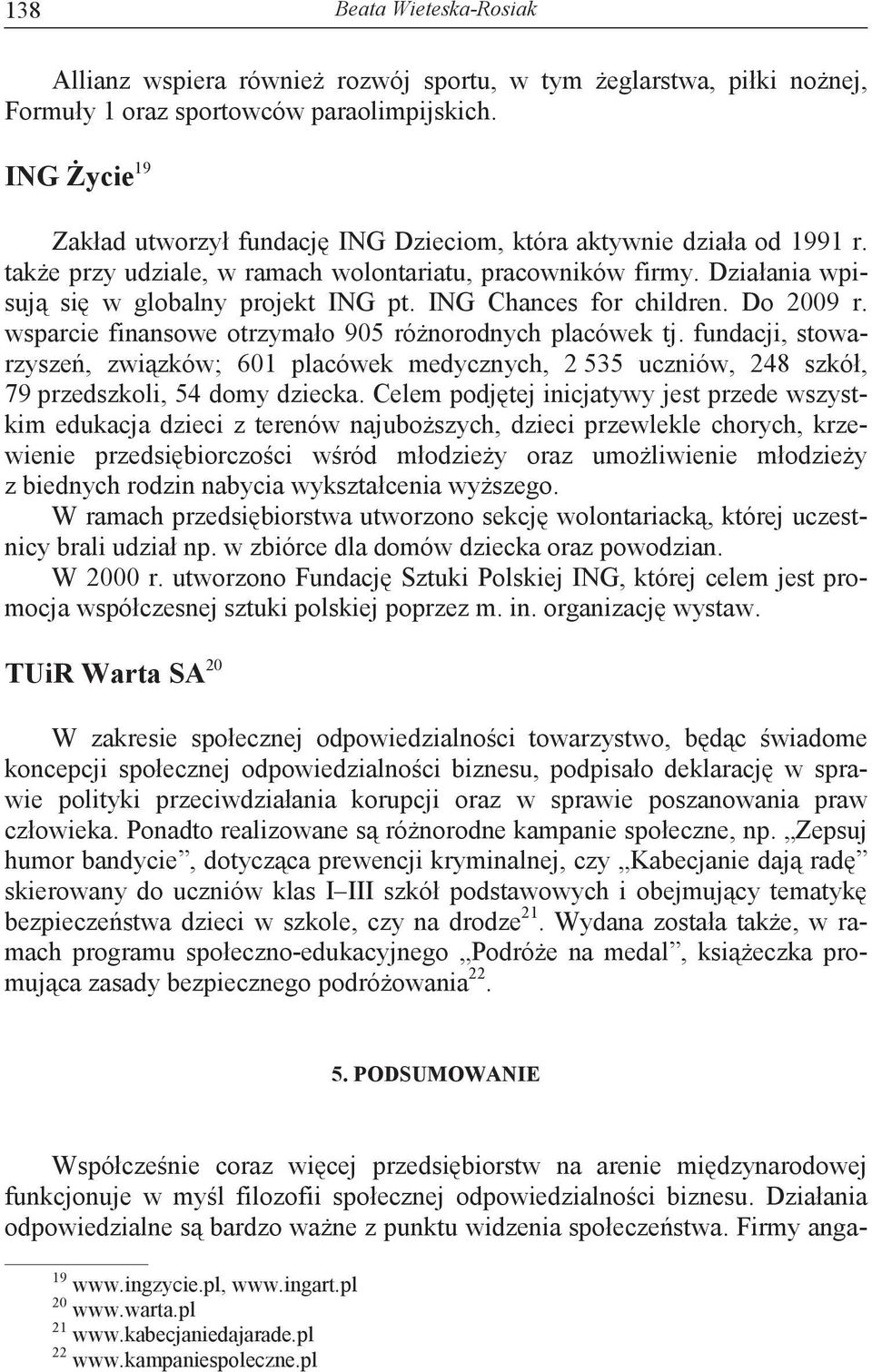 wsparcie finansowe otrzymało 905 rónorodnych placówek tj. fundacji, stowarzysze, zwizków; 601 placówek medycznych, 2 535 uczniów, 248 szkół, 79 przedszkoli, 54 domy dziecka.