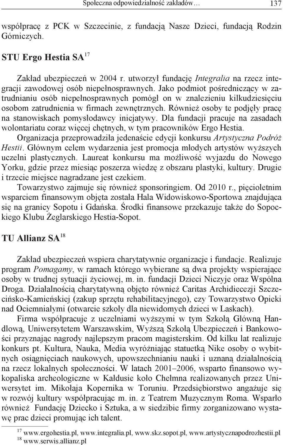 Jako podmiot poredniczcy w zatrudnianiu osób niepełnosprawnych pomógł on w znalezieniu kilkudziesiciu osobom zatrudnienia w firmach zewntrznych.