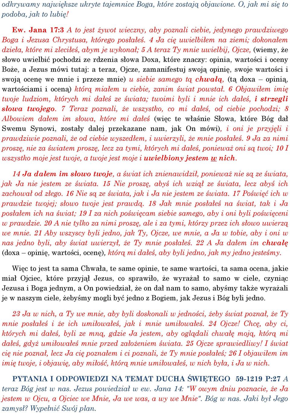 4 Ja cię uwielbiłem na ziemi; dokonałem dzieła, które mi zleciłeś, abym je wykonał; 5 A teraz Ty mnie uwielbij, Ojcze, (wiemy, że słowo uwielbić pochodzi ze rdzenia słowa Doxa, które znaczy: opinia,