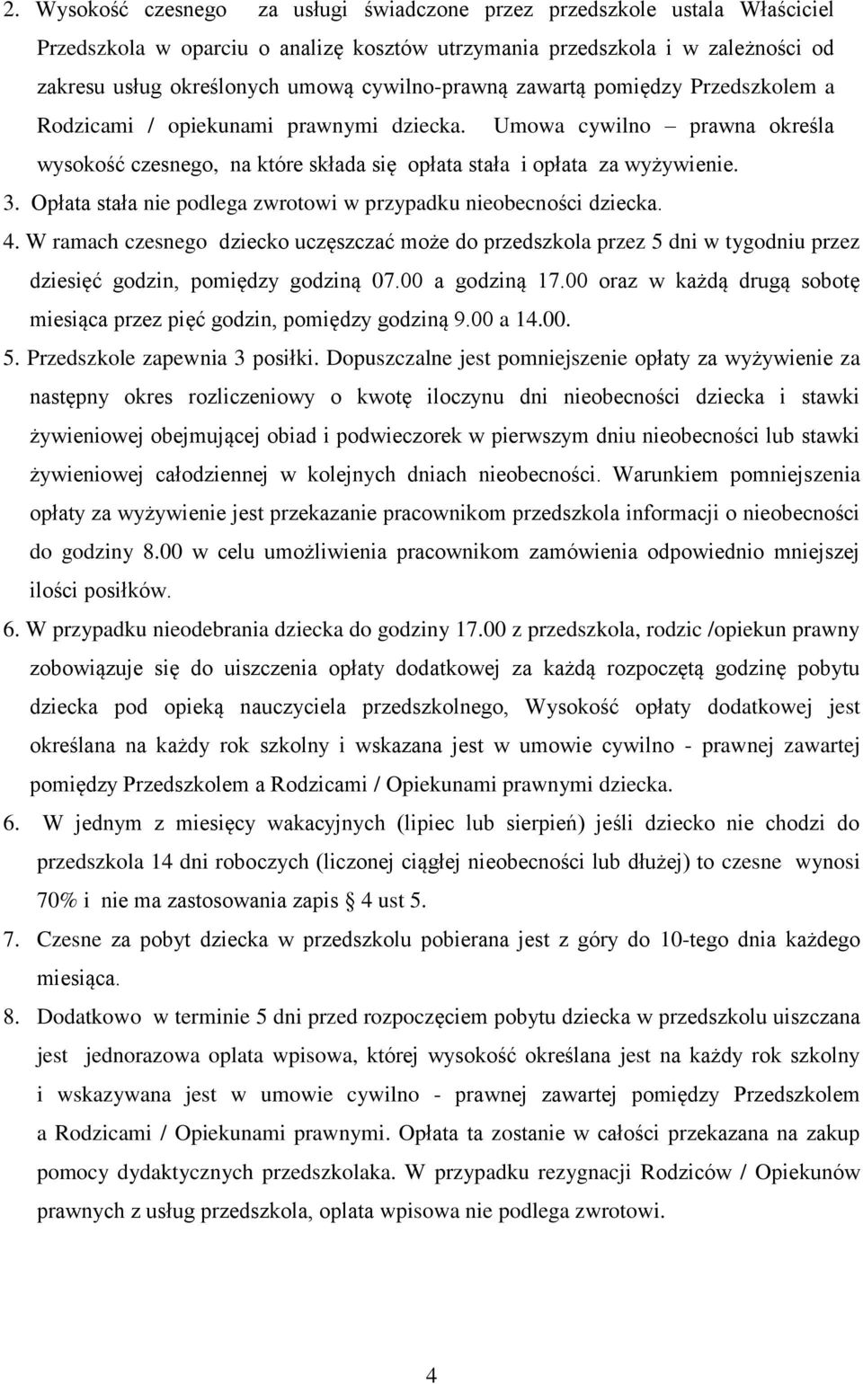 Opłata stała nie podlega zwrotowi w przypadku nieobecności dziecka. 4. W ramach czesnego dziecko uczęszczać może do przedszkola przez 5 dni w tygodniu przez dziesięć godzin, pomiędzy godziną 07.