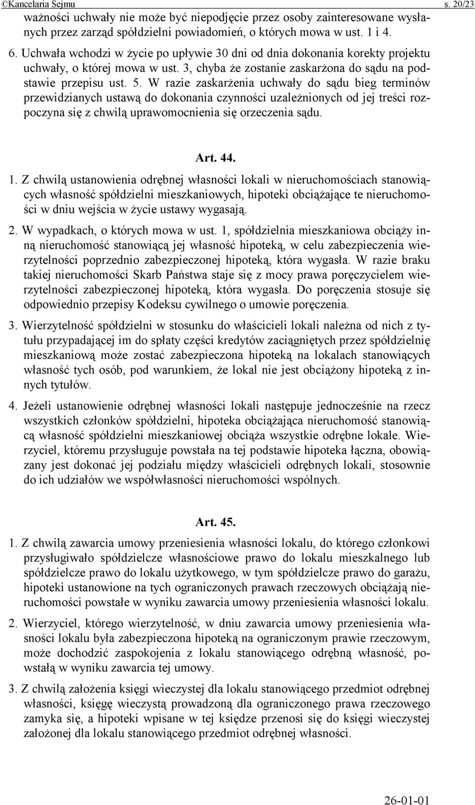 W razie zaskarżenia uchwały do sądu bieg terminów przewidzianych ustawą do dokonania czynności uzależnionych od jej treści rozpoczyna się z chwilą uprawomocnienia się orzeczenia sądu. Art. 44. 1.