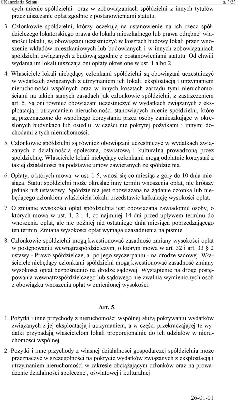 Członkowie spółdzielni, którzy oczekują na ustanowienie na ich rzecz spółdzielczego lokatorskiego prawa do lokalu mieszkalnego lub prawa odrębnej własności lokalu, są obowiązani uczestniczyć w