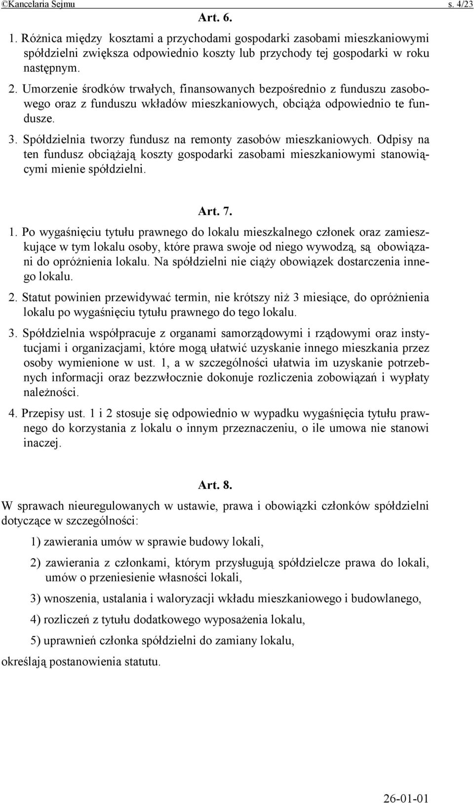 Spółdzielnia tworzy fundusz na remonty zasobów mieszkaniowych. Odpisy na ten fundusz obciążają koszty gospodarki zasobami mieszkaniowymi stanowiącymi mienie spółdzielni. Art. 7. 1.
