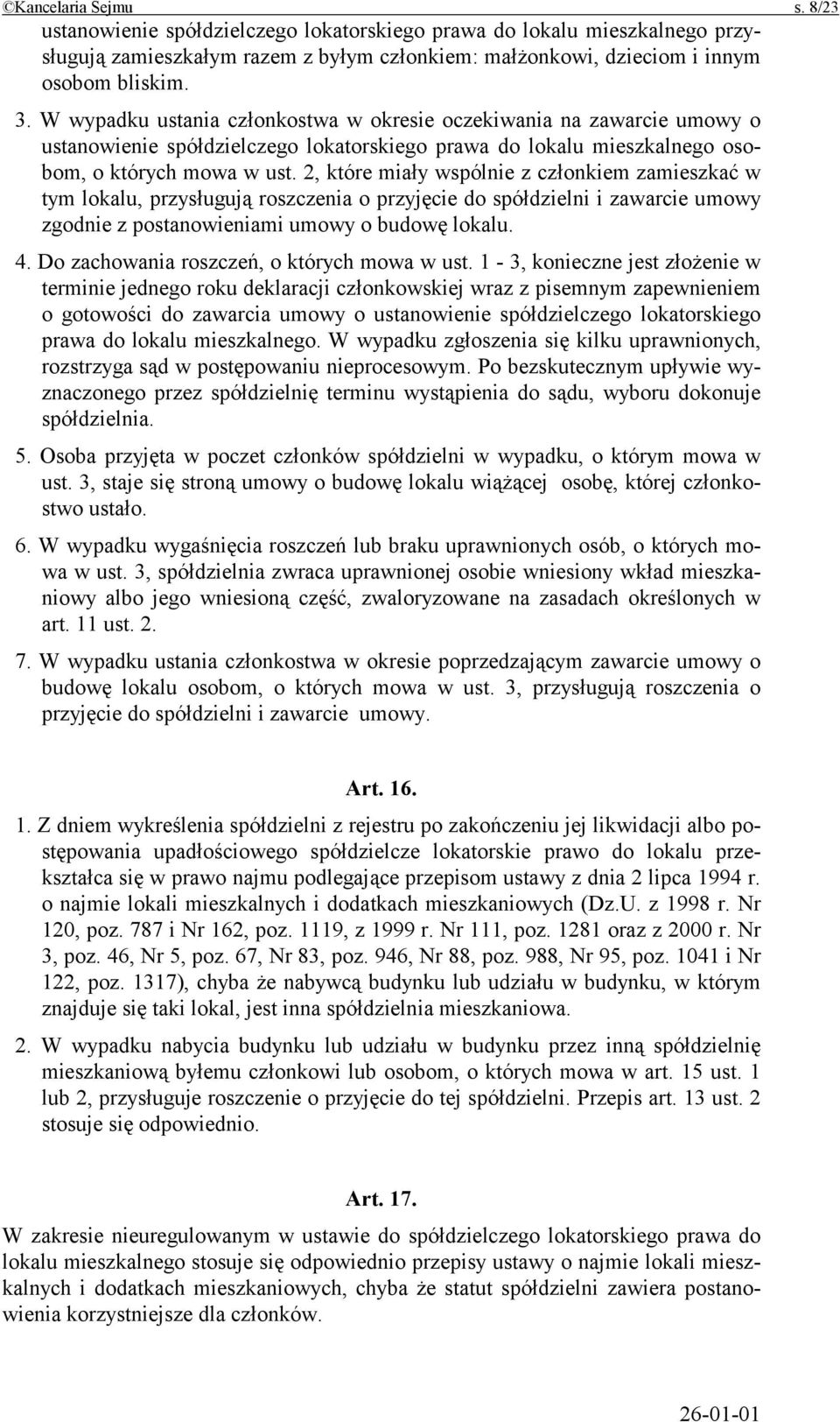 2, które miały wspólnie z członkiem zamieszkać w tym lokalu, przysługują roszczenia o przyjęcie do spółdzielni i zawarcie umowy zgodnie z postanowieniami umowy o budowę lokalu. 4.
