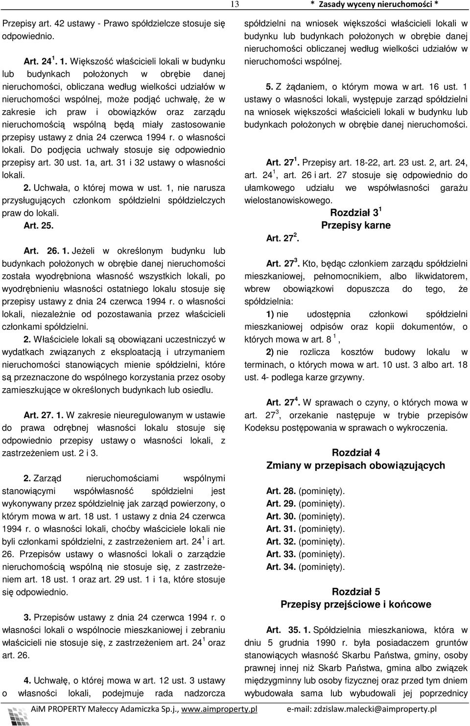 praw i obowiązków oraz zarządu nieruchomością wspólną będą miały zastosowanie przepisy ustawy z dnia 24 czerwca 1994 r. o własności lokali. Do podjęcia uchwały stosuje się odpowiednio przepisy art.