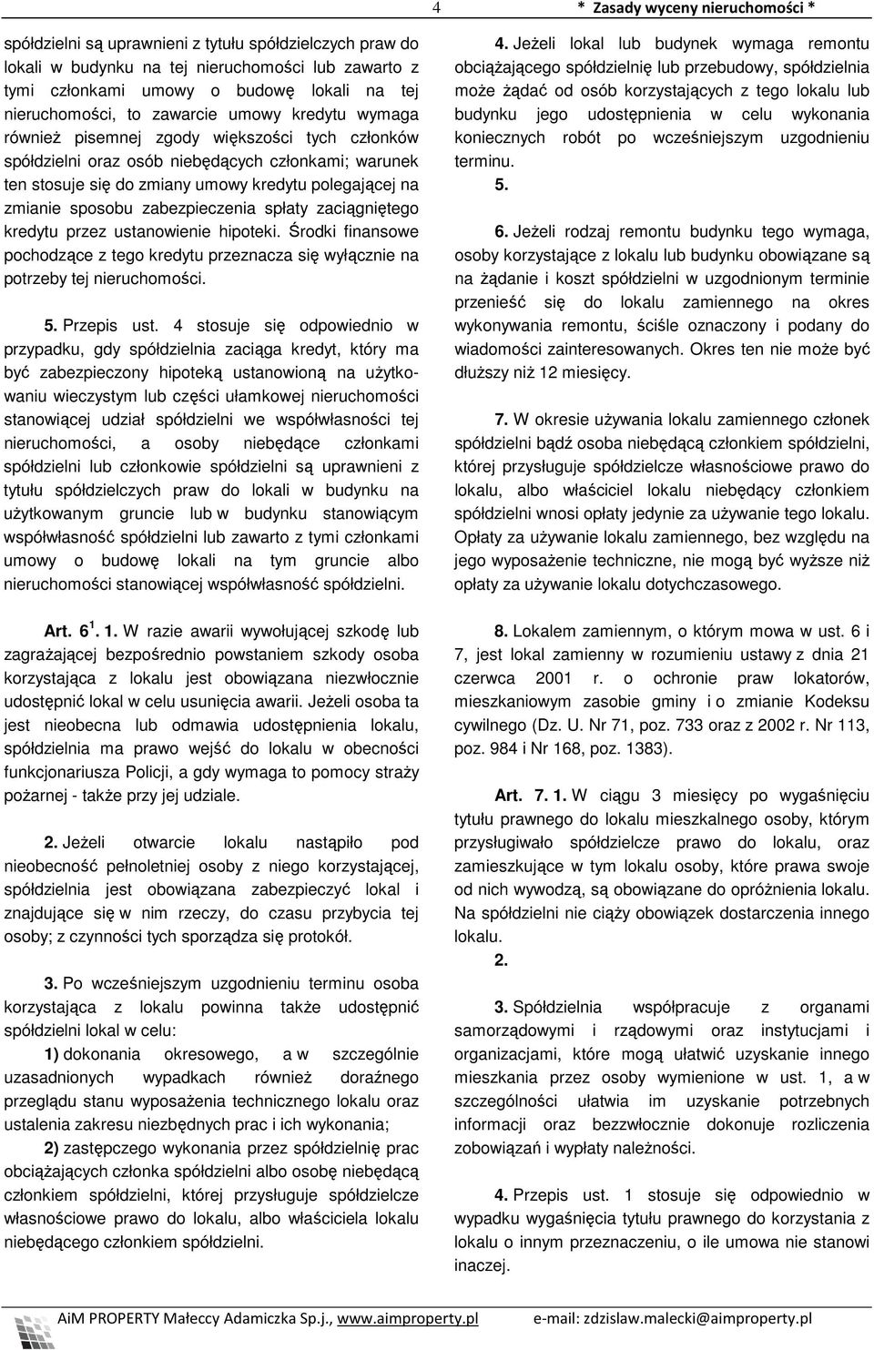 spłaty zaciągniętego kredytu przez ustanowienie hipoteki. Środki finansowe pochodzące z tego kredytu przeznacza się wyłącznie na potrzeby tej nieruchomości. 5. Przepis ust.