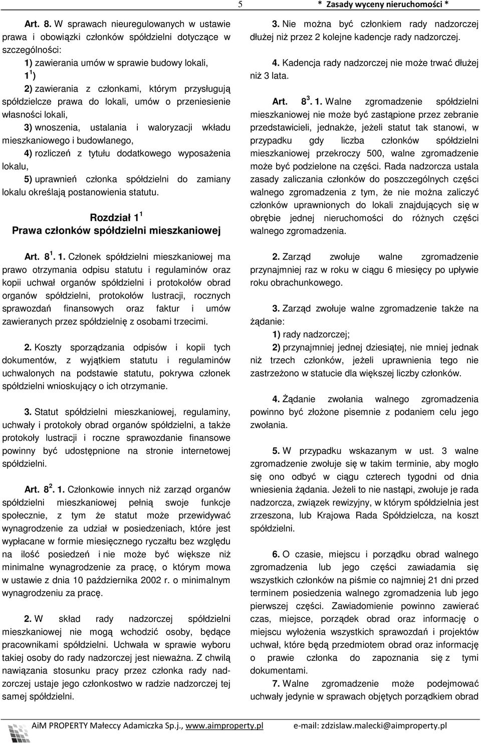 spółdzielcze prawa do lokali, umów o przeniesienie własności lokali, 3) wnoszenia, ustalania i waloryzacji wkładu mieszkaniowego i budowlanego, 4) rozliczeń z tytułu dodatkowego wyposaŝenia lokalu,