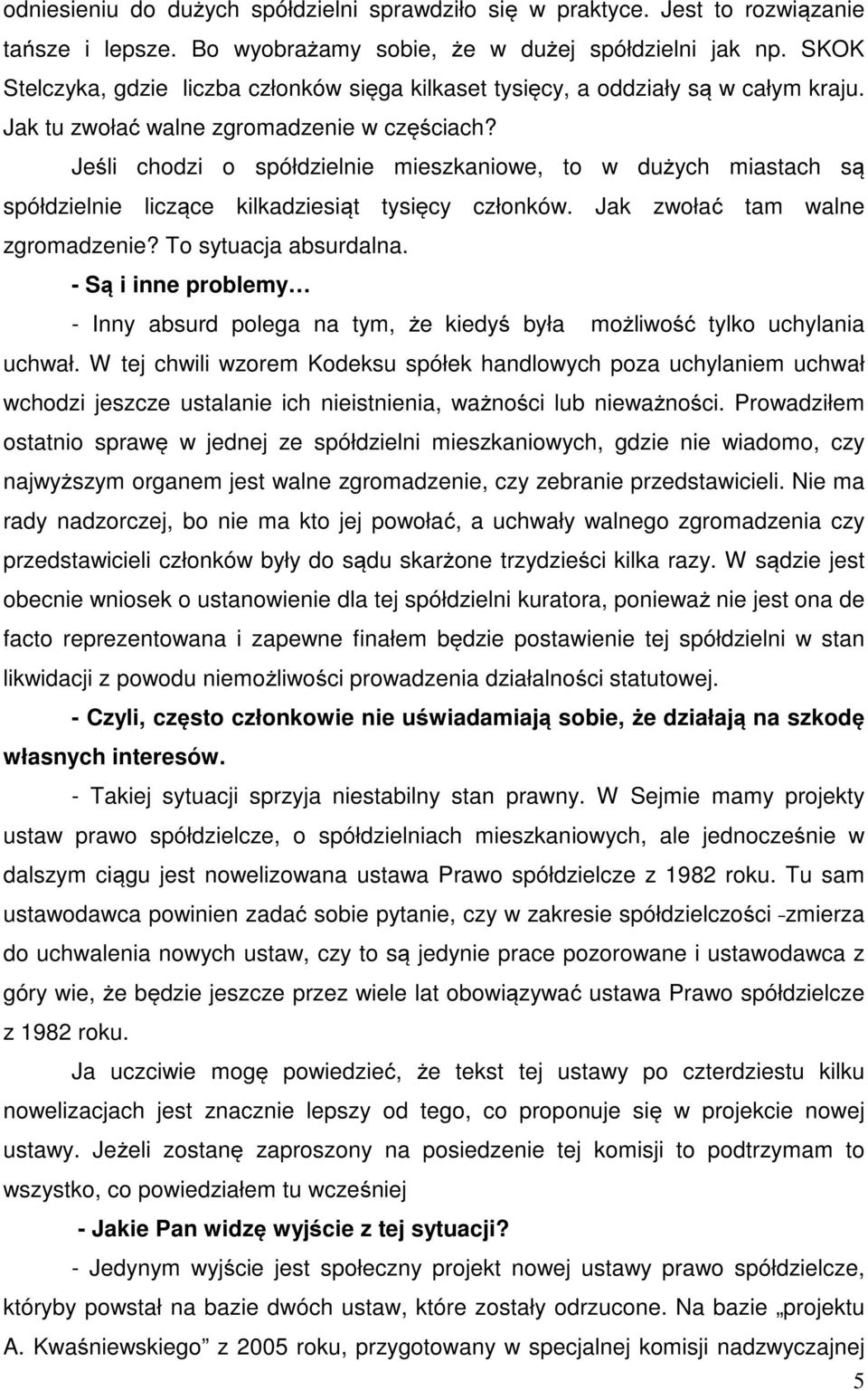 Jeśli chodzi o spółdzielnie mieszkaniowe, to w dużych miastach są spółdzielnie liczące kilkadziesiąt tysięcy członków. Jak zwołać tam walne zgromadzenie? To sytuacja absurdalna.