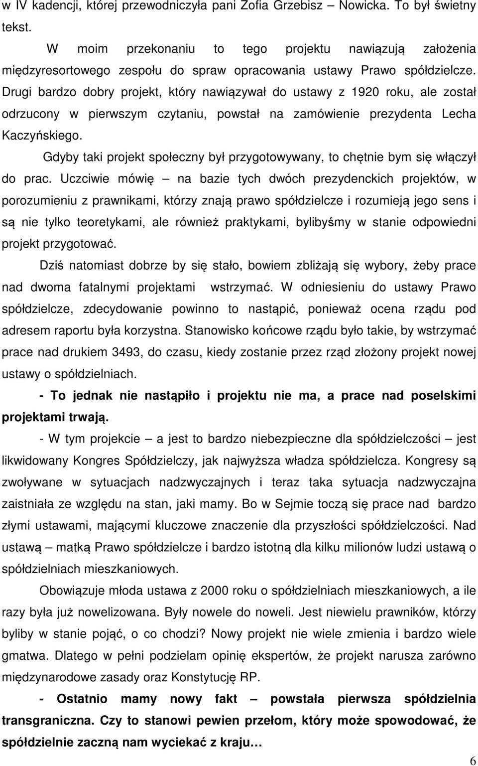 Drugi bardzo dobry projekt, który nawiązywał do ustawy z 1920 roku, ale został odrzucony w pierwszym czytaniu, powstał na zamówienie prezydenta Lecha Kaczyńskiego.