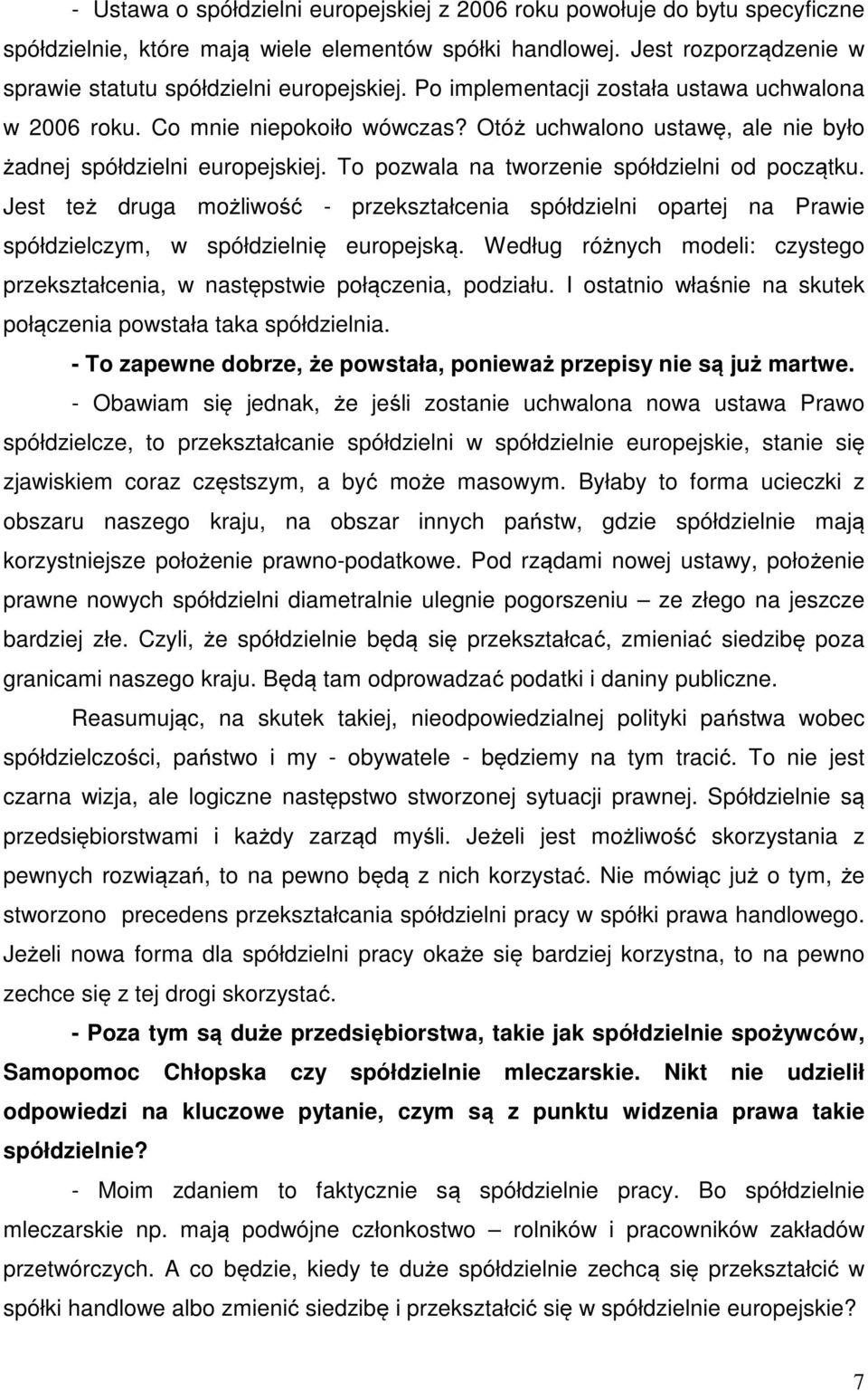 Jest też druga możliwość - przekształcenia spółdzielni opartej na Prawie spółdzielczym, w spółdzielnię europejską. Według różnych modeli: czystego przekształcenia, w następstwie połączenia, podziału.