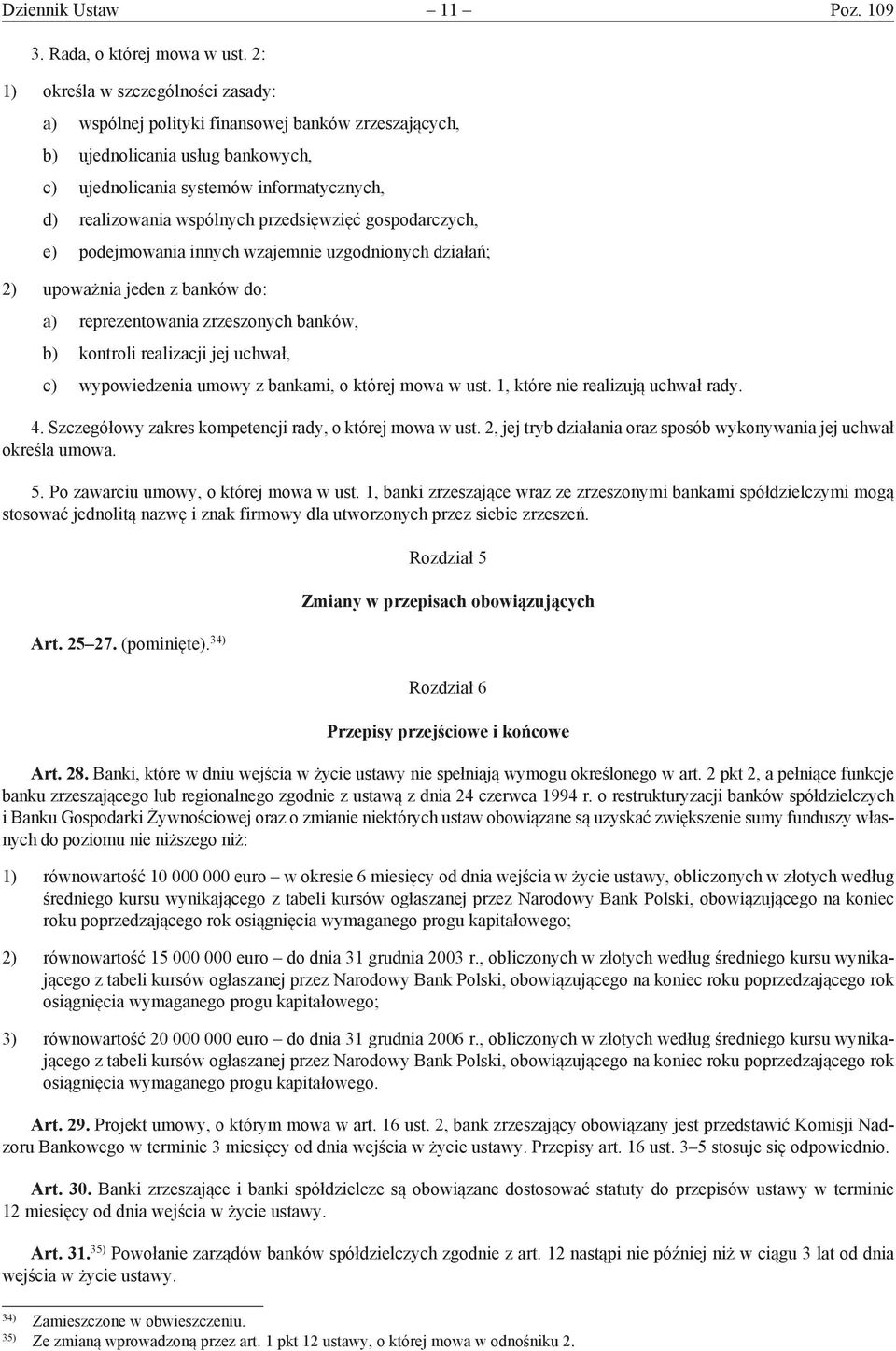 przedsięwzięć gospodarczych, e) podejmowania innych wzajemnie uzgodnionych działań; 2) upoważnia jeden z banków do: a) reprezentowania zrzeszonych banków, b) kontroli realizacji jej uchwał, c)