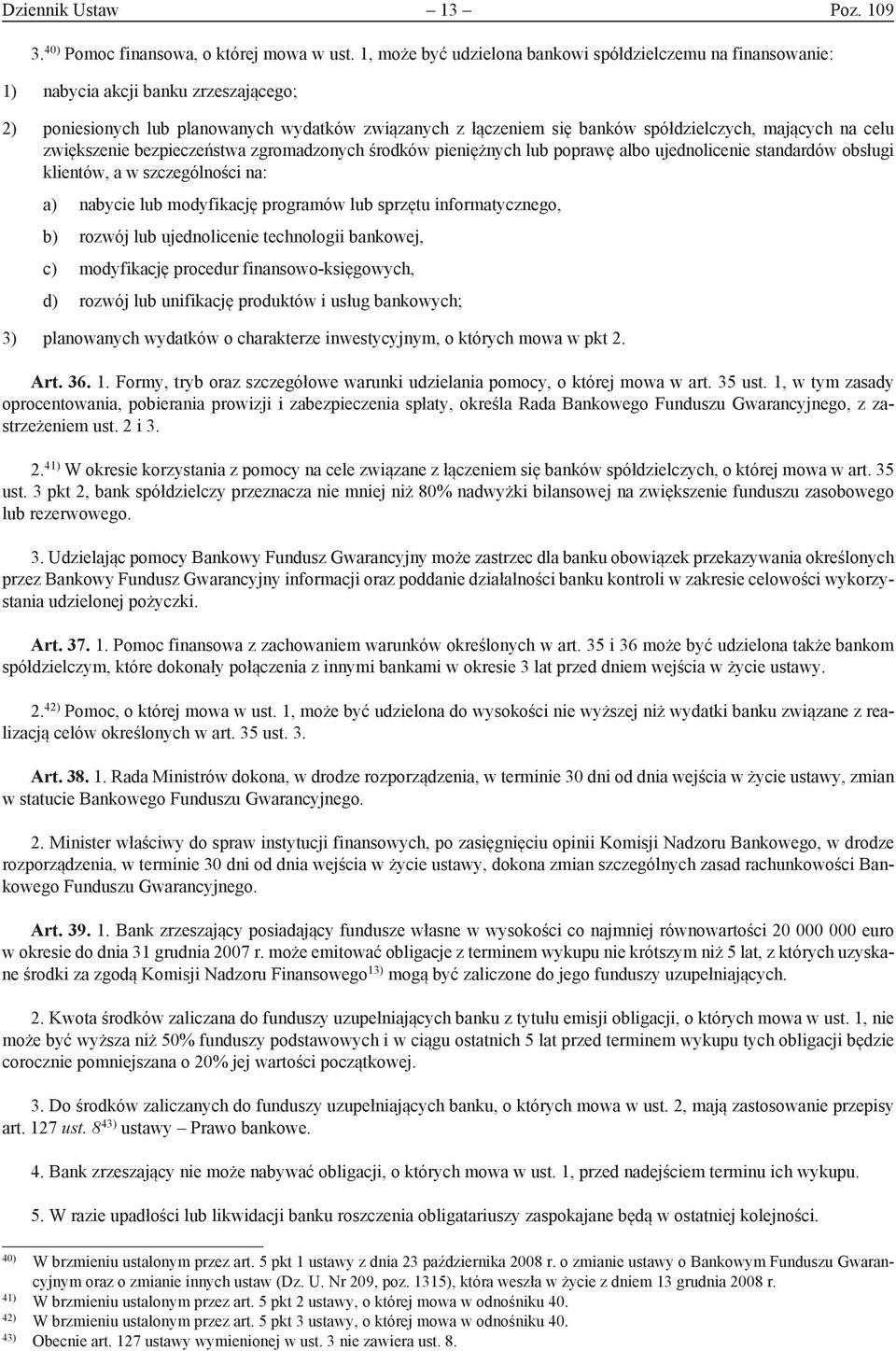 na celu zwiększenie bezpieczeństwa zgromadzonych środków pieniężnych lub poprawę albo ujednolicenie standardów obsługi klientów, a w szczególności na: a) nabycie lub modyfikację programów lub sprzętu