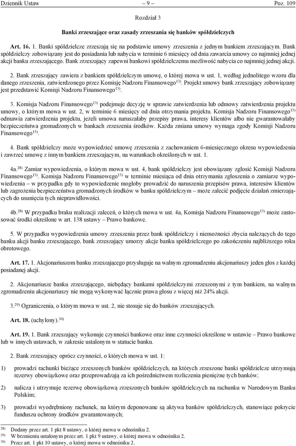 Bank zrzeszający zapewni bankowi spółdzielczemu możliwość nabycia co najmniej jednej akcji. 2. Bank zrzeszający zawiera z bankiem spółdzielczym umowę, o której mowa w ust.