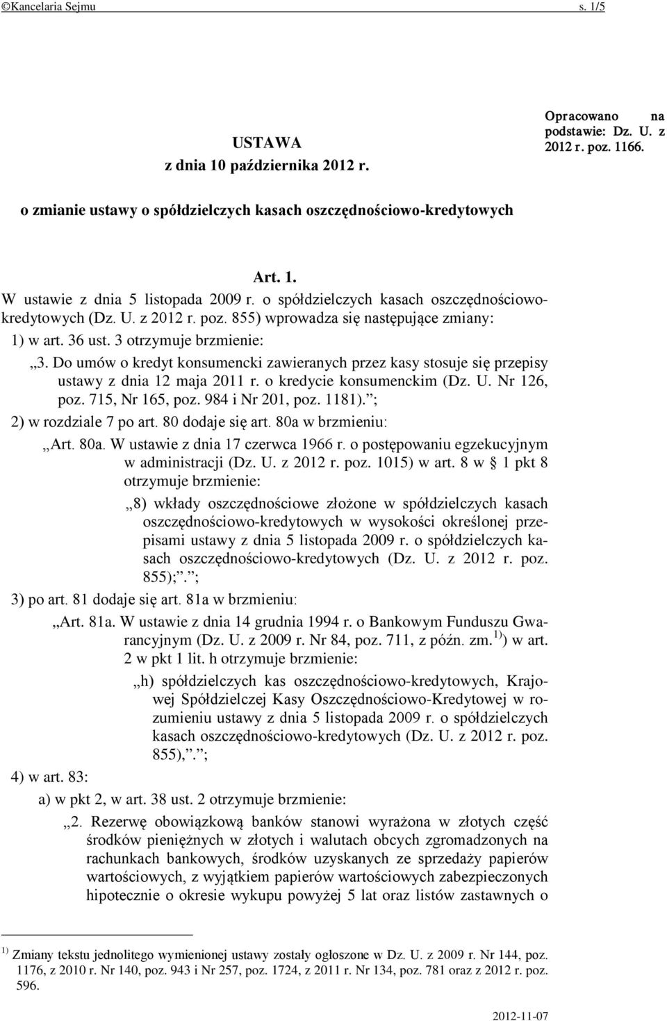 Do umów o kredyt konsumencki zawieranych przez kasy stosuje się przepisy ustawy z dnia 12 maja 2011 r. o kredycie konsumenckim (Dz. U. Nr 126, poz. 715, Nr 165, poz. 984 i Nr 201, poz. 1181).
