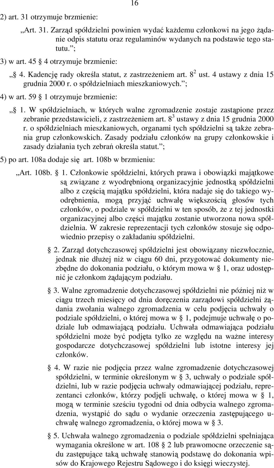 W spółdzielniach, w których walne zgromadzenie zostaje zastąpione przez zebranie przedstawicieli, z zastrzeżeniem art. 8 3 ustawy z dnia 15 grudnia 2000 r.