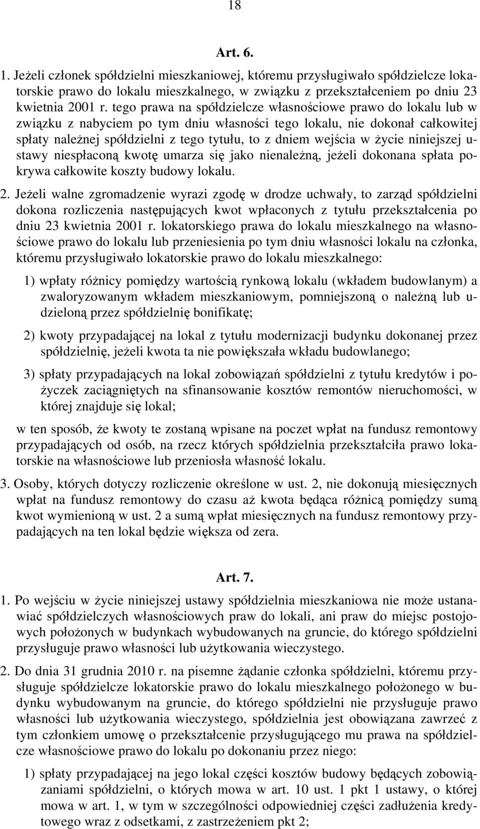 wejścia w życie niniejszej u- stawy niespłaconą kwotę umarza się jako nienależną, jeżeli dokonana spłata pokrywa całkowite koszty budowy lokalu. 2.