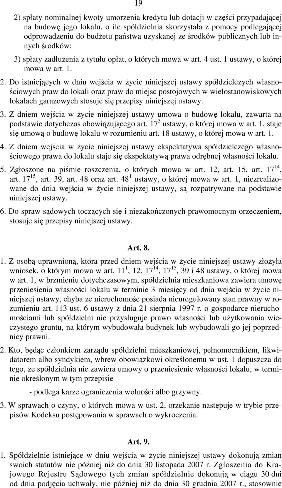 Do istniejących w dniu wejścia w życie niniejszej ustawy spółdzielczych własnościowych praw do lokali oraz praw do miejsc postojowych w wielostanowiskowych lokalach garażowych stosuje się przepisy