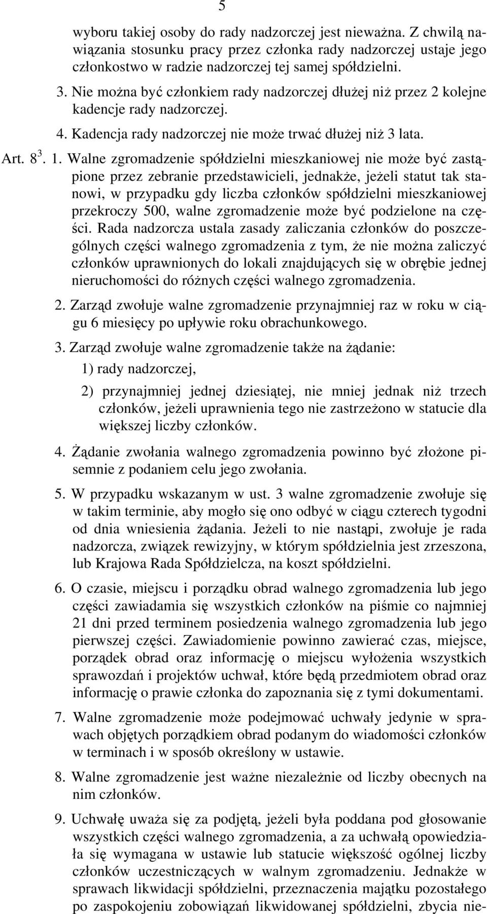 Walne zgromadzenie spółdzielni mieszkaniowej nie może być zastąpione przez zebranie przedstawicieli, jednakże, jeżeli statut tak stanowi, w przypadku gdy liczba członków spółdzielni mieszkaniowej