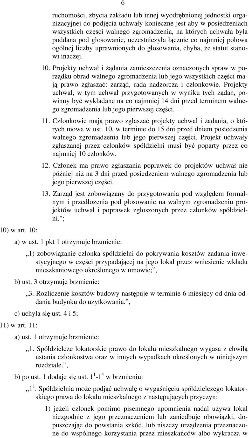 Projekty uchwał i żądania zamieszczenia oznaczonych spraw w porządku obrad walnego zgromadzenia lub jego wszystkich części mają prawo zgłaszać: zarząd, rada nadzorcza i członkowie.