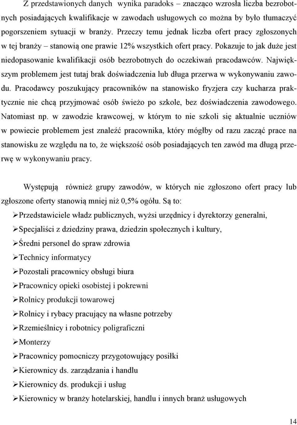 Pokazuje to jak duże jest niedopasowanie kwalifikacji osób bezrobotnych do oczekiwań pracodawców. Największym problemem jest tutaj brak doświadczenia lub długa przerwa w wykonywaniu zawodu.