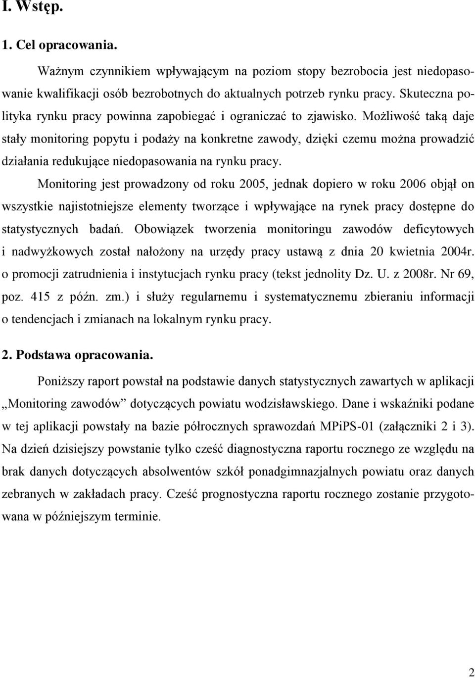 Możliwość taką daje stały monitoring popytu i podaży na konkretne zawody, dzięki czemu można prowadzić działania redukujące niedopasowania na rynku pracy.