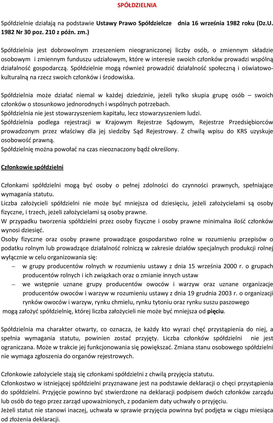 gospodarczą. Spółdzielnie mogą również prowadzić działalność społeczną i oświatowokulturalną na rzecz swoich członków i środowiska.