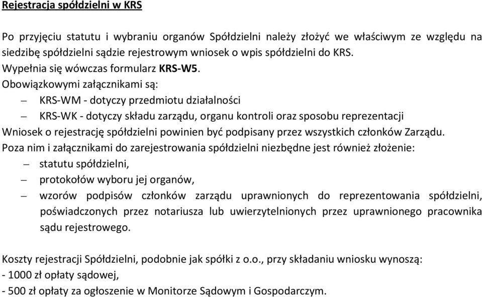 Obowiązkowymi załącznikami są: KRS-WM - dotyczy przedmiotu działalności KRS-WK - dotyczy składu zarządu, organu kontroli oraz sposobu reprezentacji Wniosek o rejestrację spółdzielni powinien być