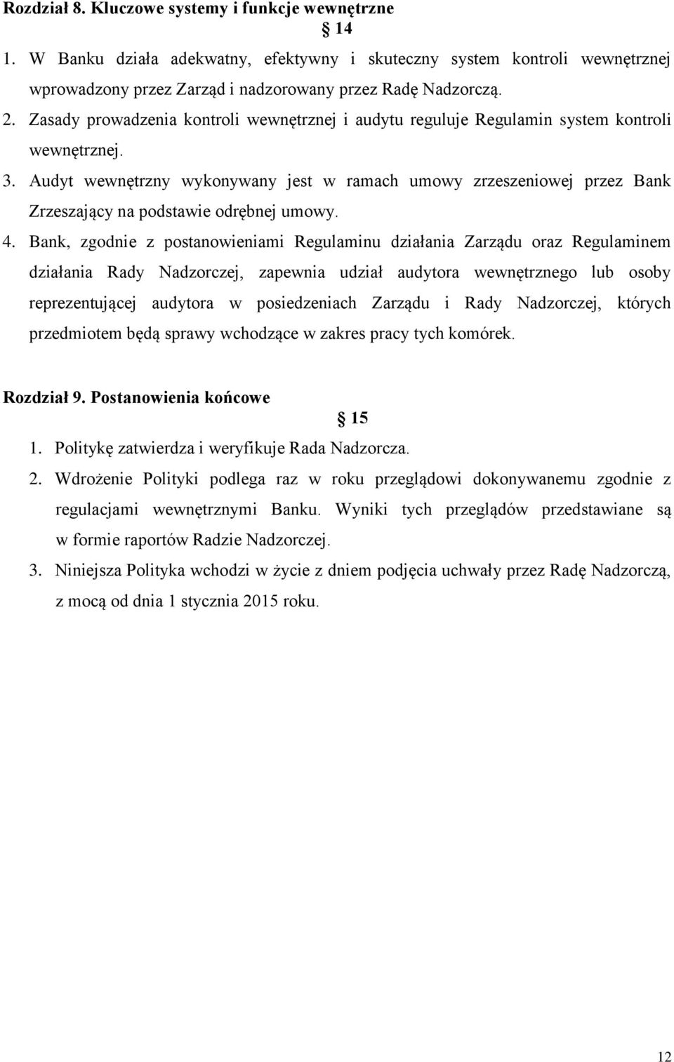 Audyt wewnętrzny wykonywany jest w ramach umowy zrzeszeniowej przez Bank Zrzeszający na podstawie odrębnej umowy. 4.