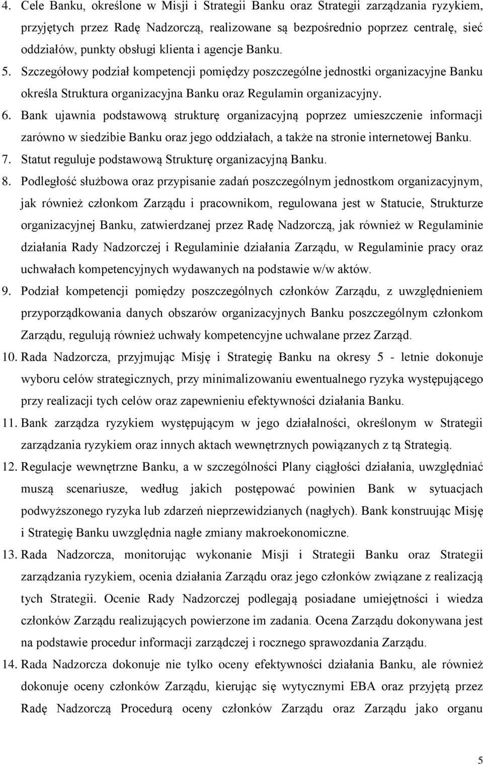 Bank ujawnia podstawową strukturę organizacyjną poprzez umieszczenie informacji zarówno w siedzibie Banku oraz jego oddziałach, a także na stronie internetowej Banku. 7.