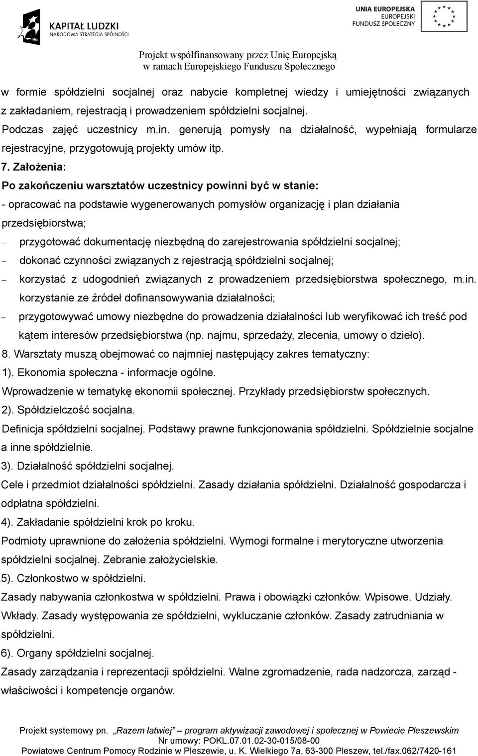 Założenia: Po zakończeniu warsztatów uczestnicy powinni być w stanie: - opracować na podstawie wygenerowanych pomysłów organizację i plan działania przedsiębiorstwa; przygotować dokumentację