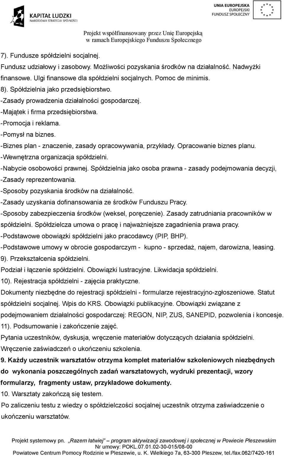 -Promocja i reklama. -Pomysł na biznes. -Biznes plan - znaczenie, zasady opracowywania, przykłady. Opracowanie biznes planu. -Wewnętrzna organizacja spółdzielni. -Nabycie osobowości prawnej.